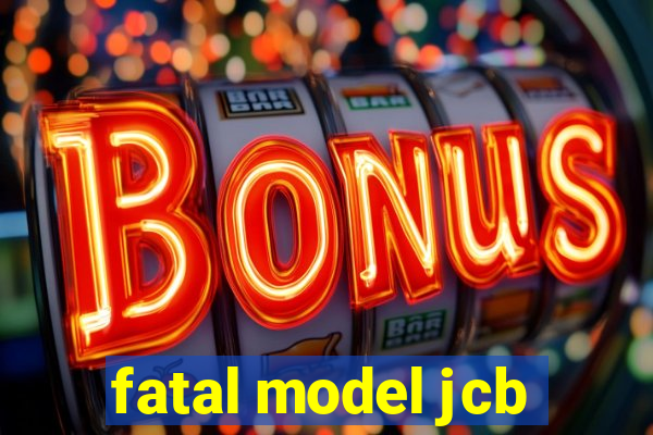 fatal model jcb